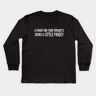 A Penny For Your Thoughts Seems A Little Pricey - Funny Sayings Kids Long Sleeve T-Shirt